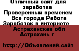 Отличный сайт для заработка. Проверенный временем. - Все города Работа » Заработок в интернете   . Астраханская обл.,Астрахань г.